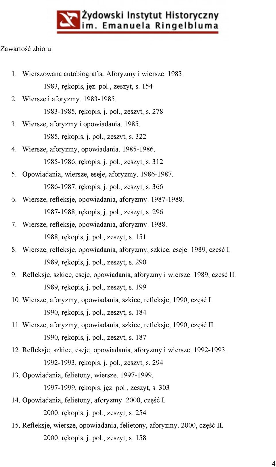 Opowiadania, wiersze, eseje, aforyzmy. 1986-1987. 1986-1987, rękopis, j. pol., zeszyt, s. 366 6. Wiersze, refleksje, opowiadania, aforyzmy. 1987-1988. 1987-1988, rękopis, j. pol., zeszyt, s. 296 7.