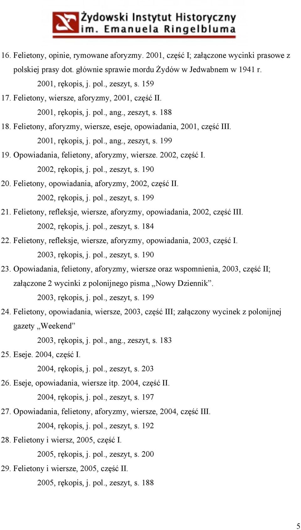 Opowiadania, felietony, aforyzmy, wiersze. 2002, część I. 2002, rękopis, j. pol., zeszyt, s. 190 20. Felietony, opowiadania, aforyzmy, 2002, część II. 2002, rękopis, j. pol., zeszyt, s. 199 21.