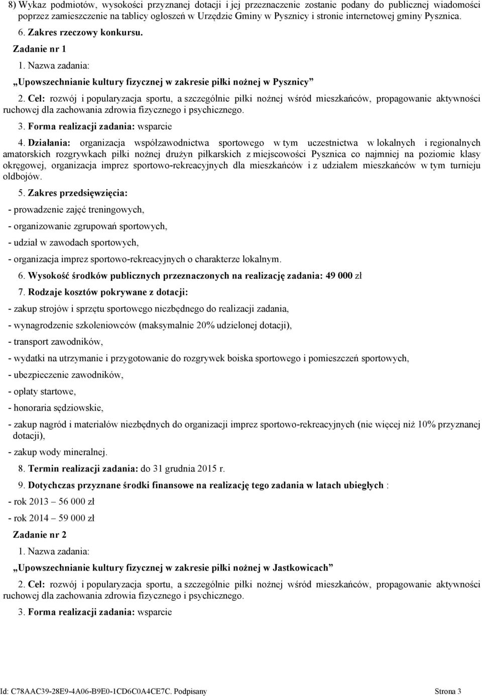 Cel: rozwój i popularyzacja sportu, a szczególnie piłki nożnej wśród mieszkańców, propagowanie aktywności ruchowej dla zachowania zdrowia fizycznego i psychicznego. 3.