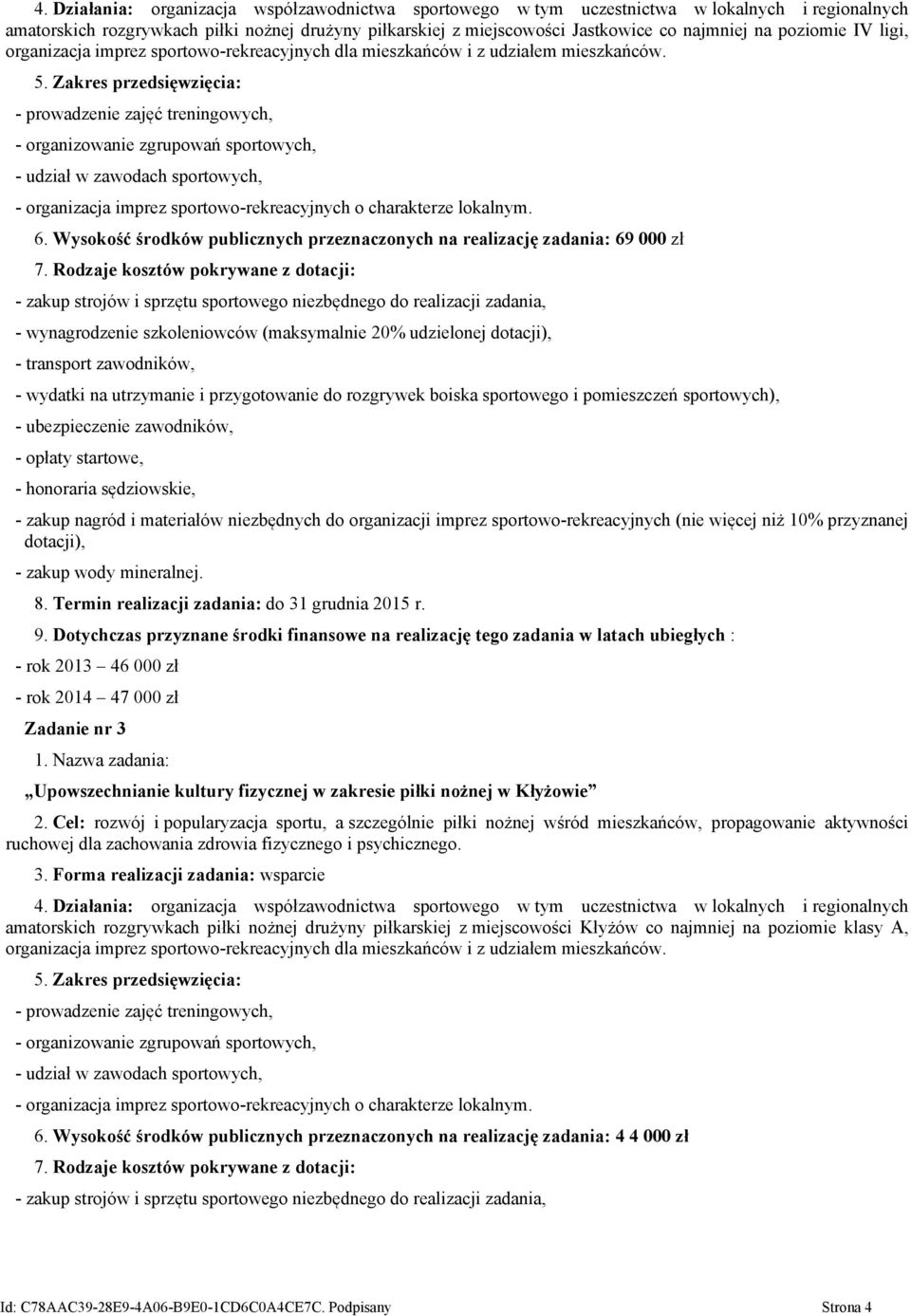 Zakres przedsięwzięcia: - prowadzenie zajęć treningowych, - organizowanie zgrupowań sportowych, - udział w zawodach sportowych, - organizacja imprez sportowo-rekreacyjnych o charakterze lokalnym. 6.