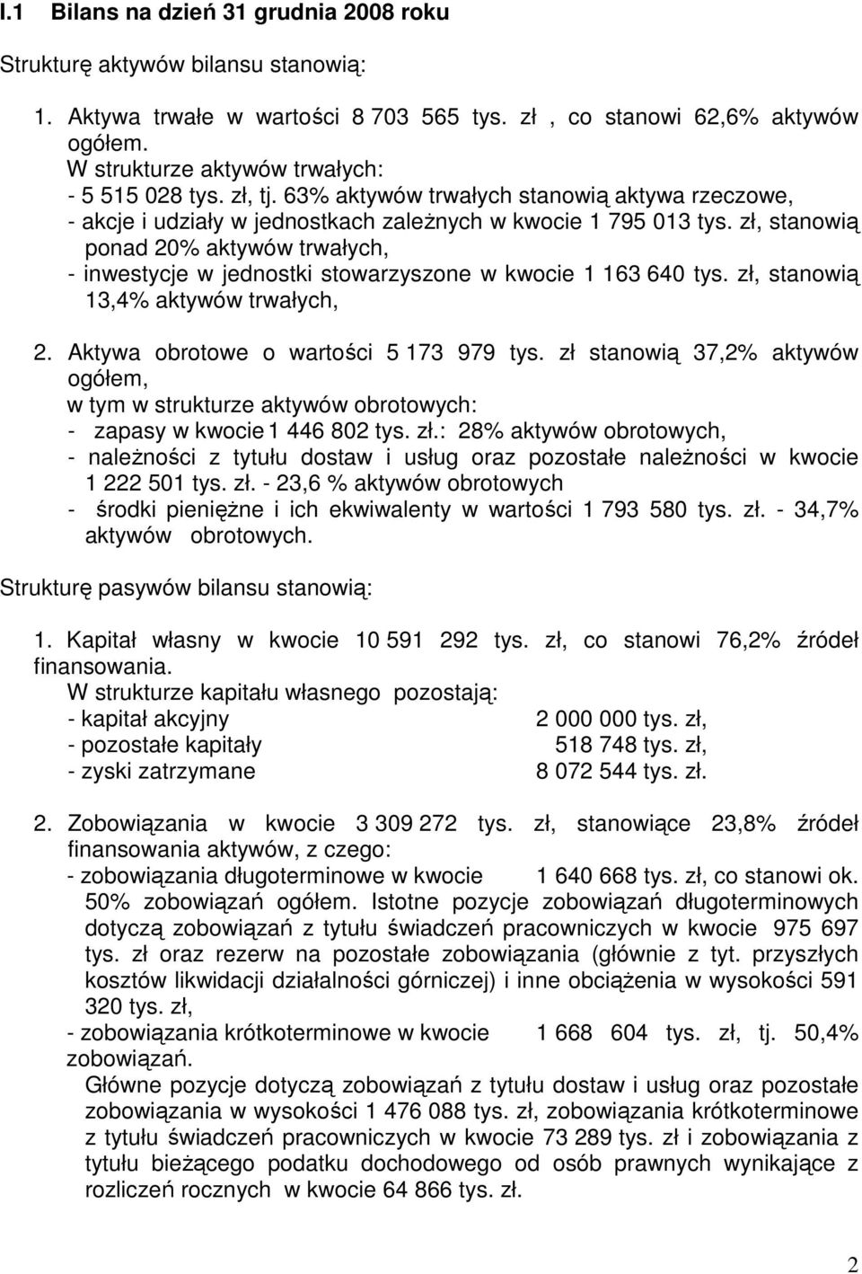 zł, stanowią ponad 20% aktywów trwałych, - inwestycje w jednostki stowarzyszone w kwocie 1 163 640 tys. zł, stanowią 13,4% aktywów trwałych, 2. Aktywa obrotowe o wartości 5 173 979 tys.