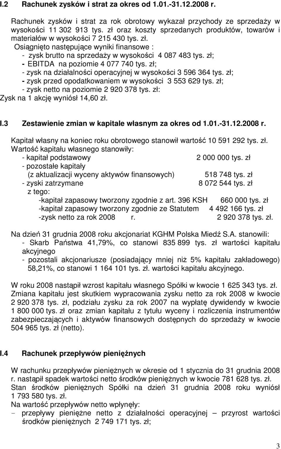 zł; - EBITDA na poziomie 4 077 740 tys. zł; - zysk na działalności operacyjnej w wysokości 3 596 364 tys. zł; - zysk przed opodatkowaniem w wysokości 3 553 629 tys.