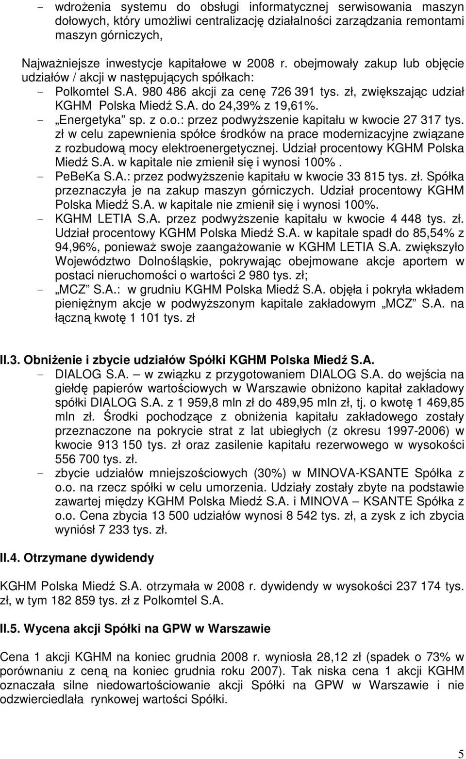 - Energetyka sp. z o.o.: przez podwyŝszenie kapitału w kwocie 27 317 tys. zł w celu zapewnienia spółce środków na prace modernizacyjne związane z rozbudową mocy elektroenergetycznej.