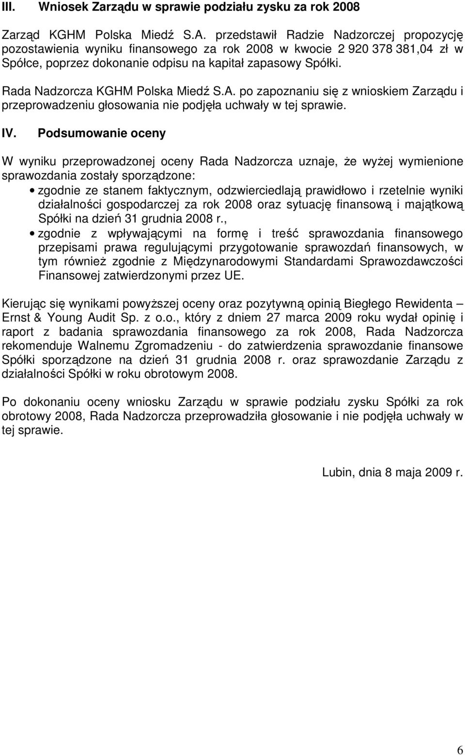 Rada Nadzorcza KGHM Polska Miedź S.A. po zapoznaniu się z wnioskiem Zarządu i przeprowadzeniu głosowania nie podjęła uchwały w tej sprawie. IV.