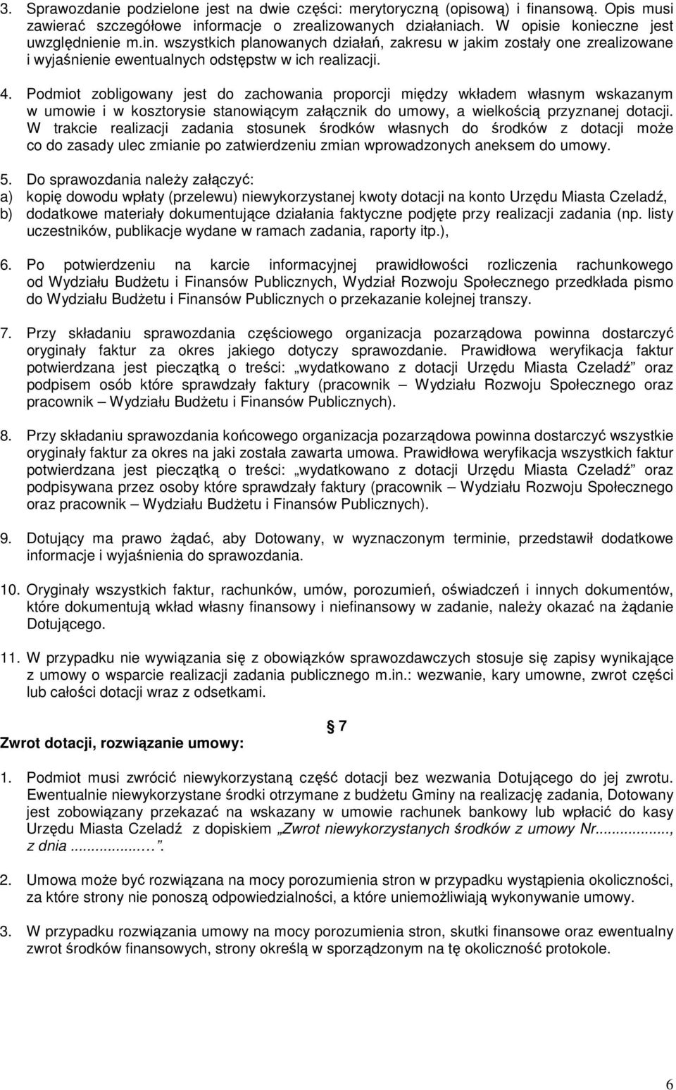 4. Podmiot zobligowany jest do zachowania proporcji między wkładem własnym wskazanym w umowie i w kosztorysie stanowiącym załącznik do umowy, a wielkością przyznanej dotacji.