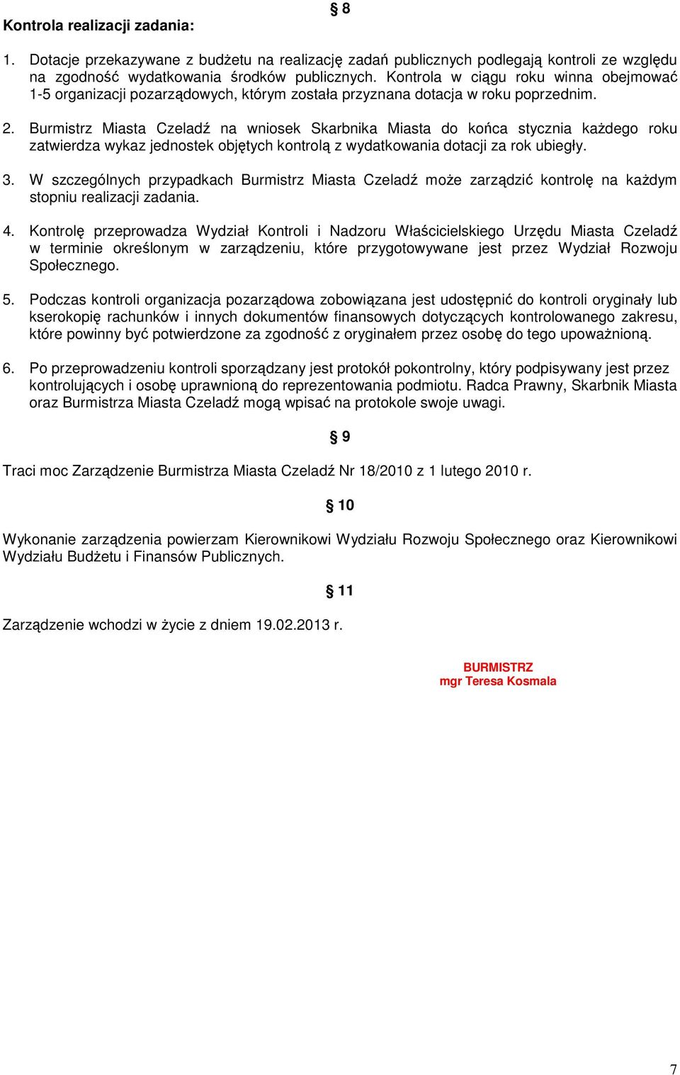 Burmistrz Miasta Czeladź na wniosek Skarbnika Miasta do końca stycznia każdego roku zatwierdza wykaz jednostek objętych kontrolą z wydatkowania dotacji za rok ubiegły. 3.