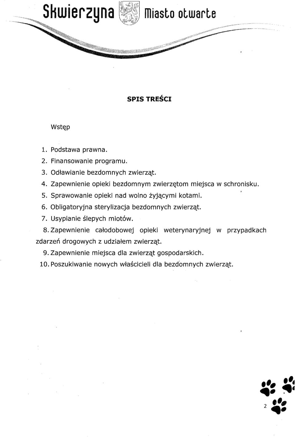 Sprawowanie opieki nad wolno żyjącymi kotami. 6. Obligatoryjna sterylizacja bezdomnych zwierząt. 7. Usypianie ślepych miotów. 8.