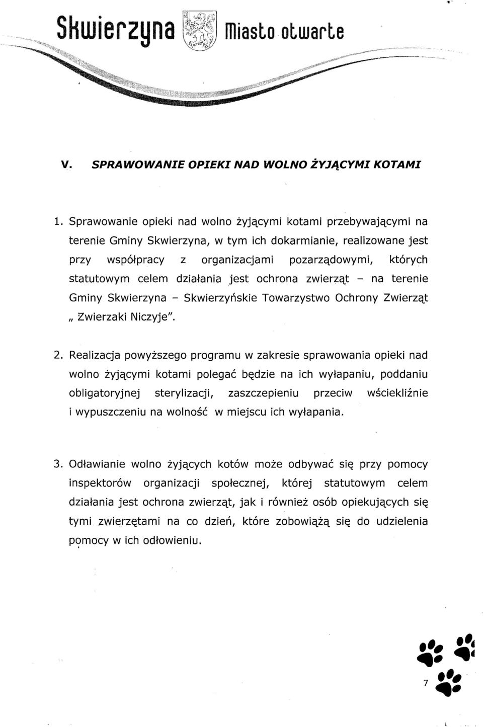 celem działania jest ochrona zwierząt - na terenie Gminy Skwierzyna - Skwierzyńskie Towarzystwo Ochrony Zwierząt " Zwierzaki Niczyje". 2.