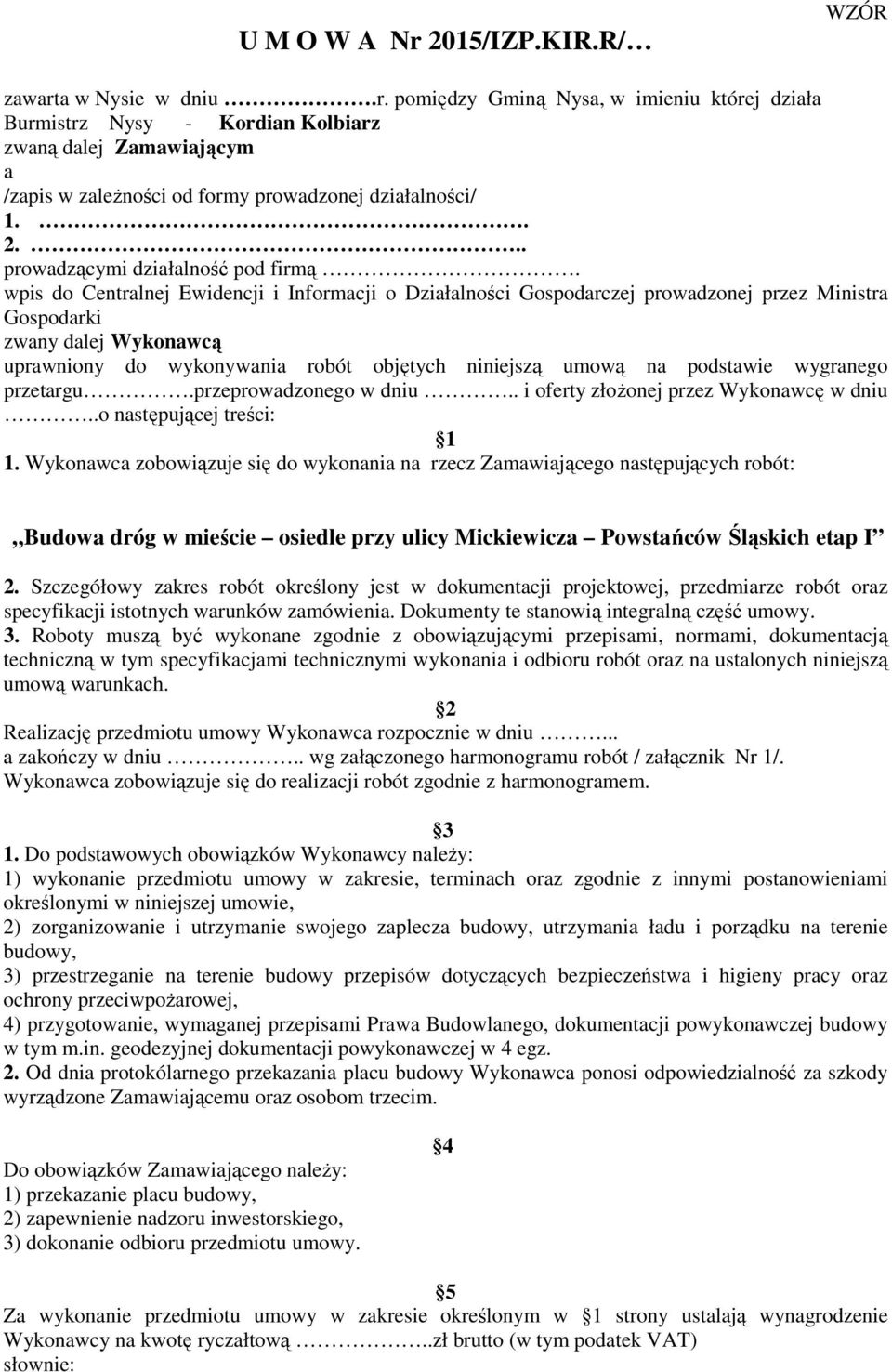 wpis do Centralnej Ewidencji i Informacji o Działalności Gospodarczej prowadzonej przez Ministra Gospodarki zwany dalej Wykonawcą uprawniony do wykonywania robót objętych niniejszą umową na podstawie