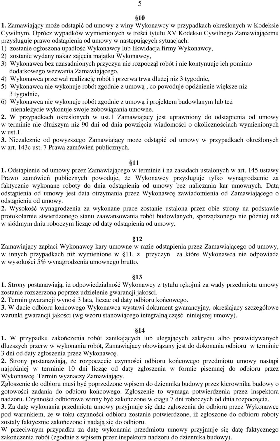 likwidacja firmy Wykonawcy, 2) zostanie wydany nakaz zajęcia majątku Wykonawcy, 3) Wykonawca bez uzasadnionych przyczyn nie rozpoczął robót i nie kontynuuje ich pomimo dodatkowego wezwania