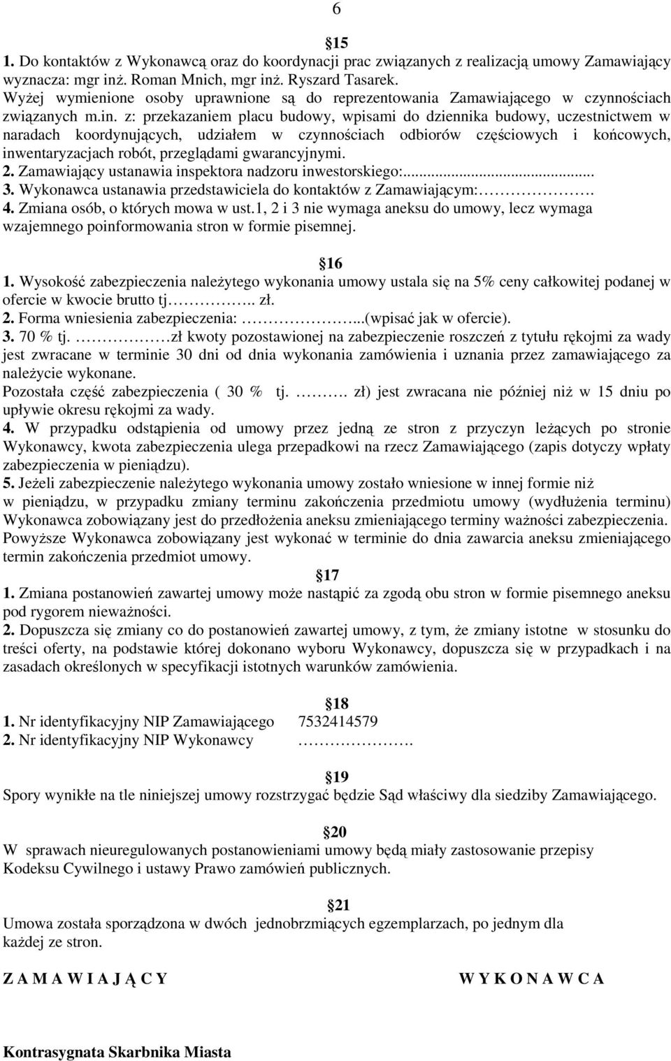 z: przekazaniem placu budowy, wpisami do dziennika budowy, uczestnictwem w naradach koordynujących, udziałem w czynnościach odbiorów częściowych i końcowych, inwentaryzacjach robót, przeglądami