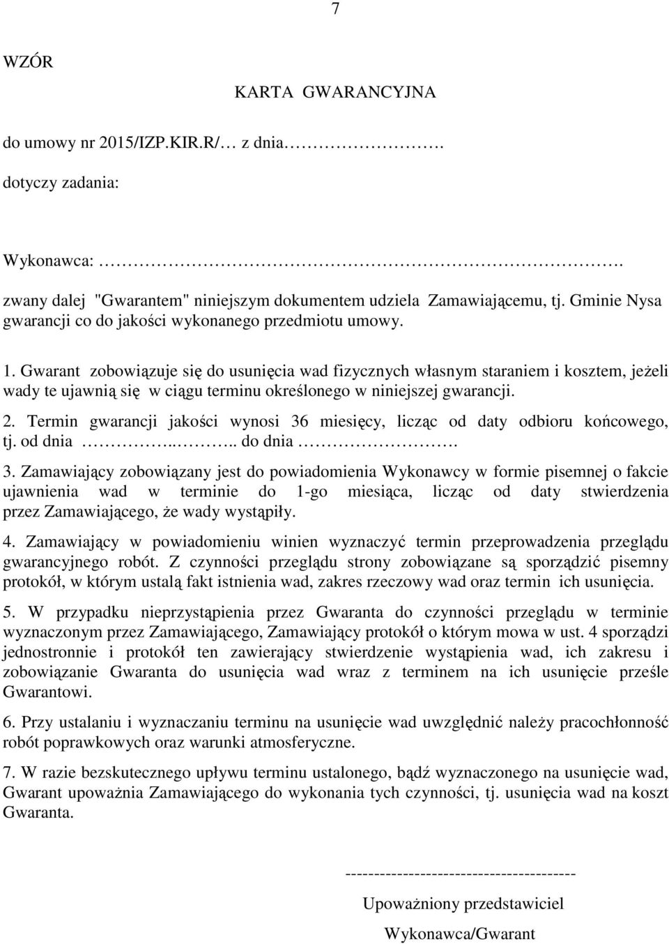 Gwarant zobowiązuje się do usunięcia wad fizycznych własnym staraniem i kosztem, jeżeli wady te ujawnią się w ciągu terminu określonego w niniejszej gwarancji. 2.