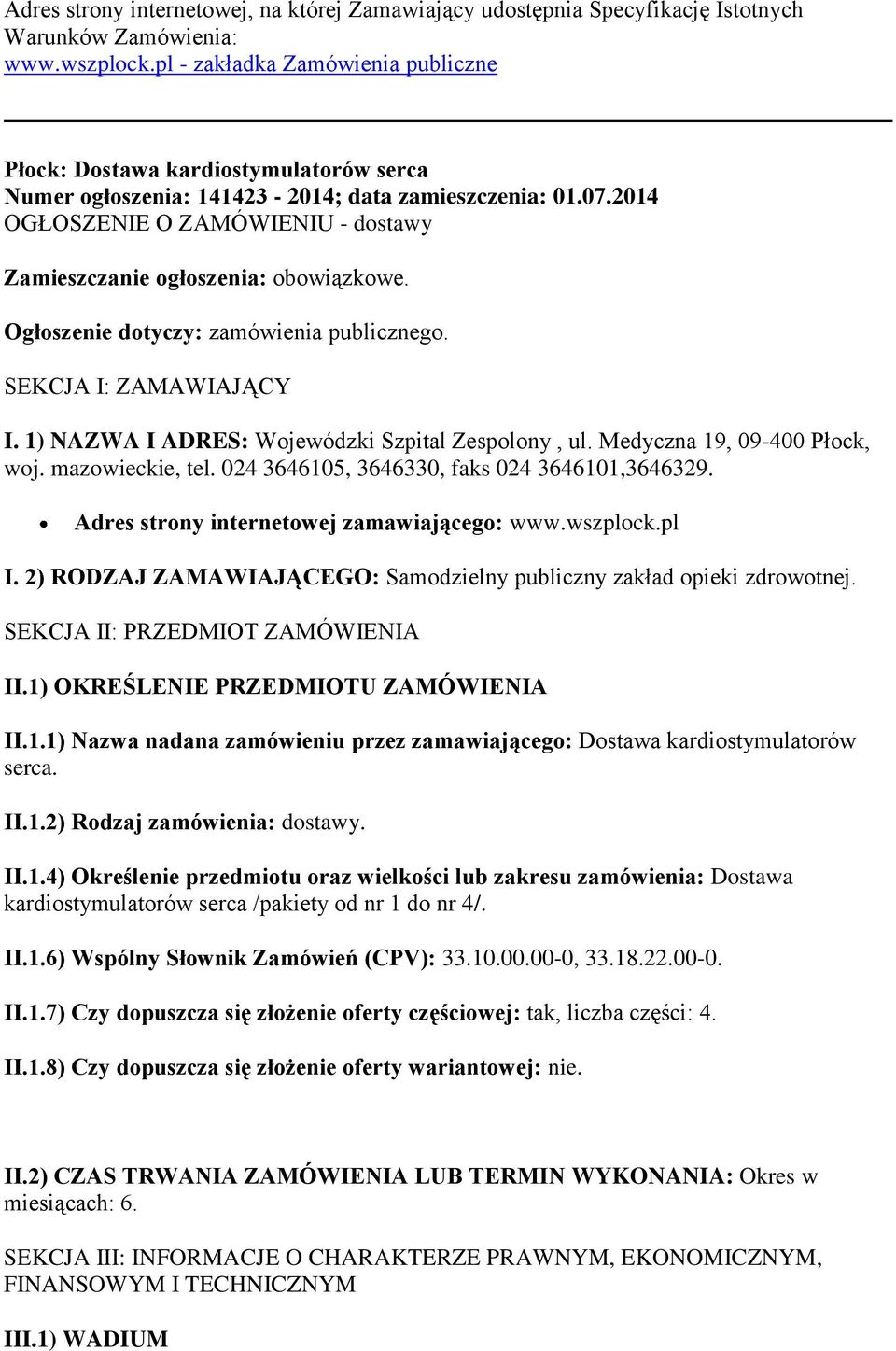 2014 OGŁOSZENIE O ZAMÓWIENIU - dostawy Zamieszczanie ogłoszenia: obowiązkowe. Ogłoszenie dotyczy: zamówienia publicznego. SEKCJA I: ZAMAWIAJĄCY I. 1) NAZWA I ADRES: Wojewódzki Szpital Zespolony, ul.