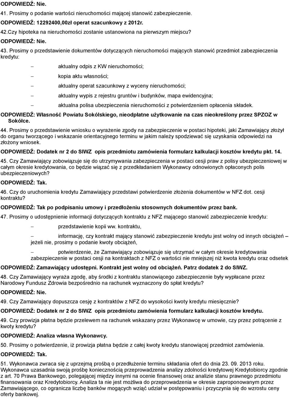 Prosimy o przedstawienie dokumentów dotyczących nieruchomości mających stanowić przedmiot zabezpieczenia kredytu: aktualny odpis z KW nieruchomości; kopia aktu własności; aktualny operat szacunkowy z