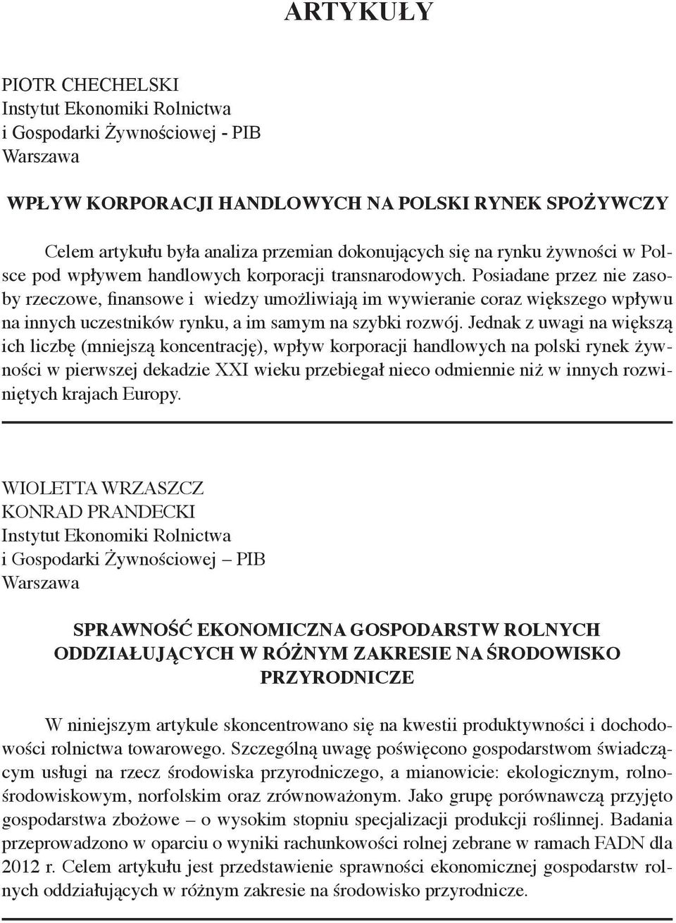 Posiadane przez nie zasoby rzeczowe, finansowe i wiedzy umożliwiają im wywieranie coraz większego wpływu na innych uczestników rynku, a im samym na szybki rozwój.