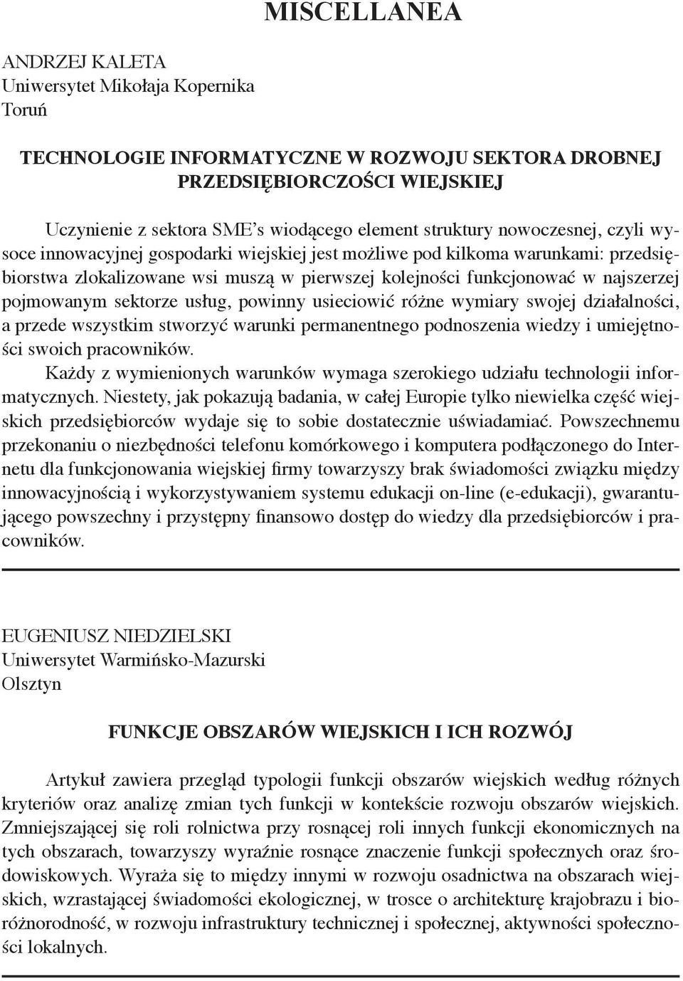sektorze usług, powinny usieciowić różne wymiary swojej działalności, a przede wszystkim stworzyć warunki permanentnego podnoszenia wiedzy i umiejętności swoich pracowników.