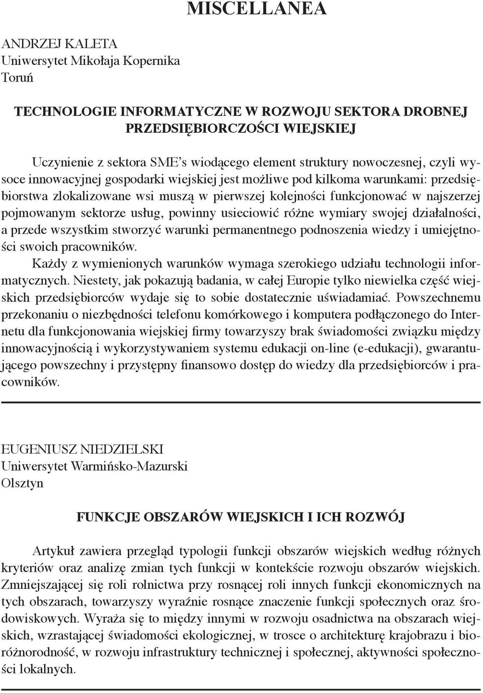 sektorze usług, powinny usieciowić różne wymiary swojej działalności, a przede wszystkim stworzyć warunki permanentnego podnoszenia wiedzy i umiejętności swoich pracowników.