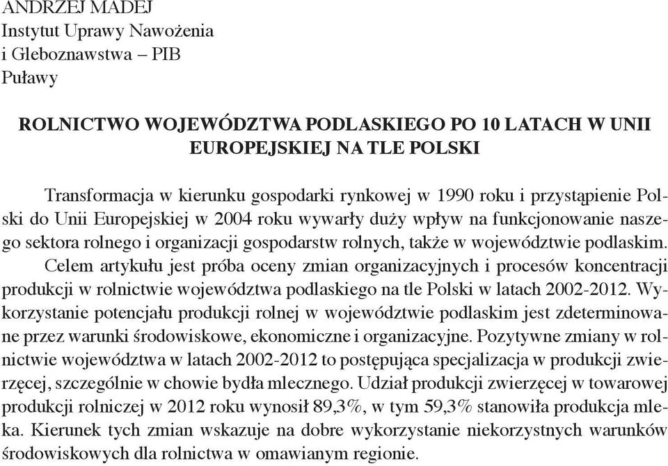 Celem artykułu jest próba oceny zmian organizacyjnych i procesów koncentracji produkcji w rolnictwie województwa podlaskiego na tle Polski w latach 2002-2012.