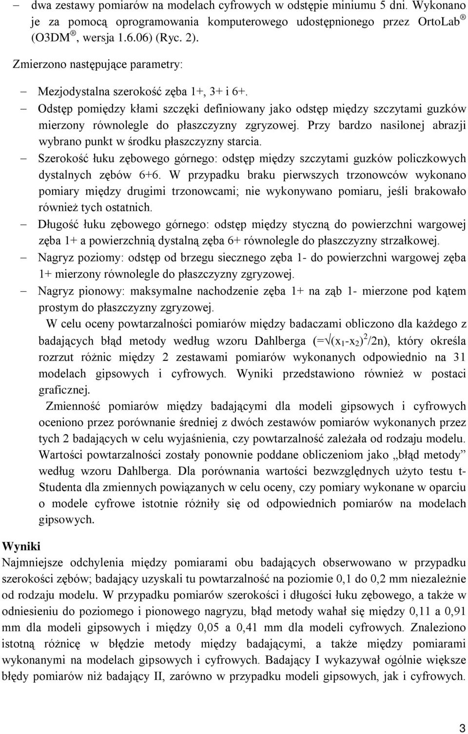 Przy bardzo nasilonej abrazji wybrano punkt w środku płaszczyzny starcia. Szerokość łuku zębowego górnego: odstęp między szczytami guzków policzkowych dystalnych zębów 6+6.