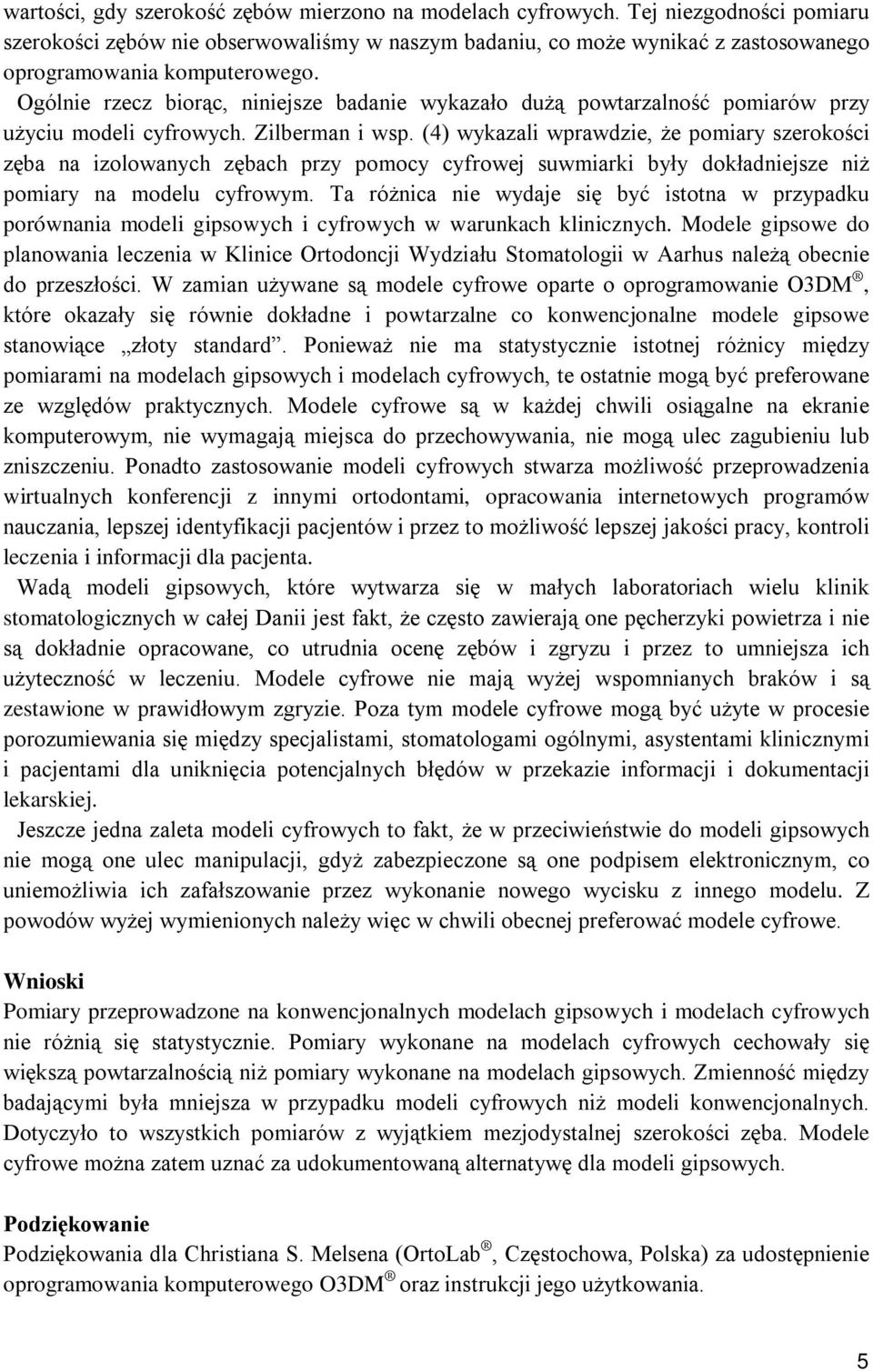 Ogólnie rzecz biorąc, niniejsze badanie wykazało dużą powtarzalność pomiarów przy użyciu modeli cyfrowych. Zilberman i wsp.