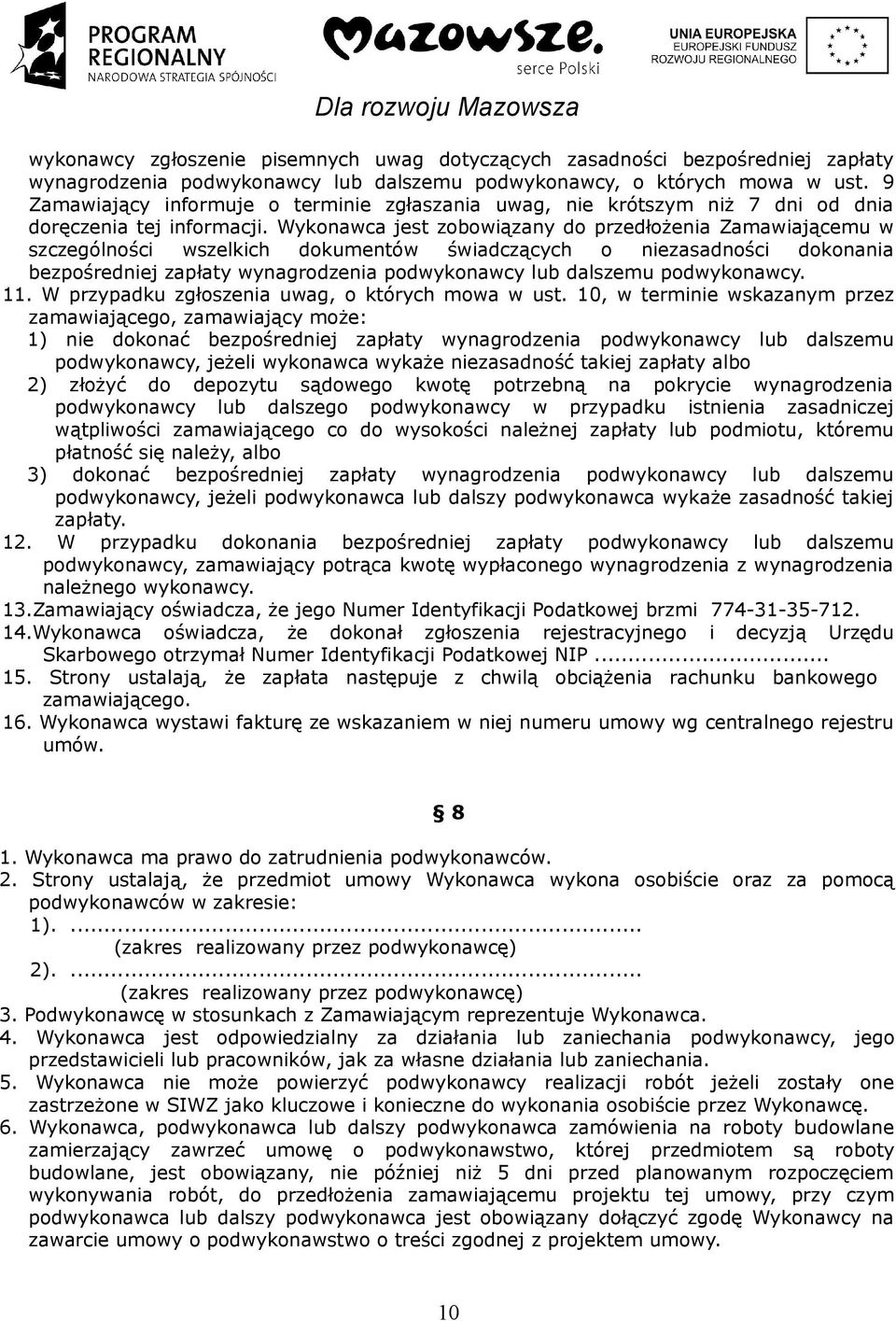 Wykonawca jest zobowiązany do przedłożenia Zamawiającemu w szczególności wszelkich dokumentów świadczących o niezasadności dokonania bezpośredniej zapłaty wynagrodzenia podwykonawcy lub dalszemu