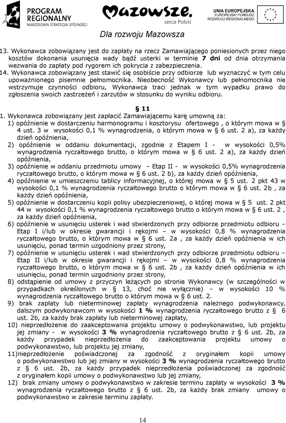 Nieobecność Wykonawcy lub pełnomocnika nie wstrzymuje czynności odbioru, Wykonawca traci jednak w tym wypadku prawo do zgłoszenia swoich zastrzeżeń i zarzutów w stosunku do wyniku odbioru. 11 1.