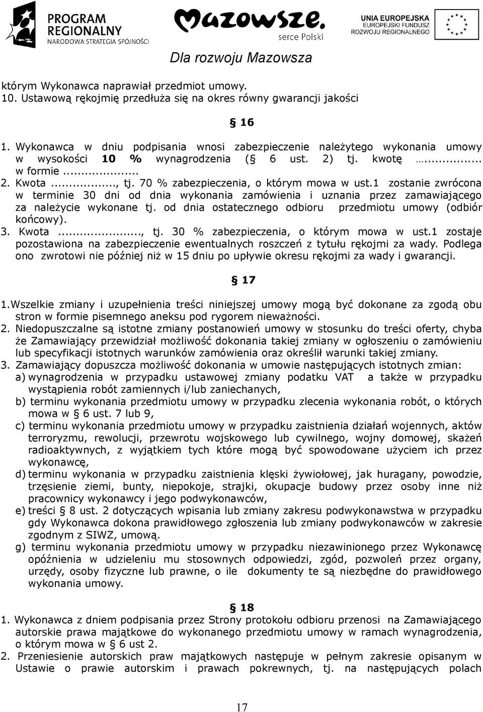 70 % zabezpieczenia, o którym mowa w ust.1 zostanie zwrócona w terminie 30 dni od dnia wykonania zamówienia i uznania przez zamawiającego za należycie wykonane tj.