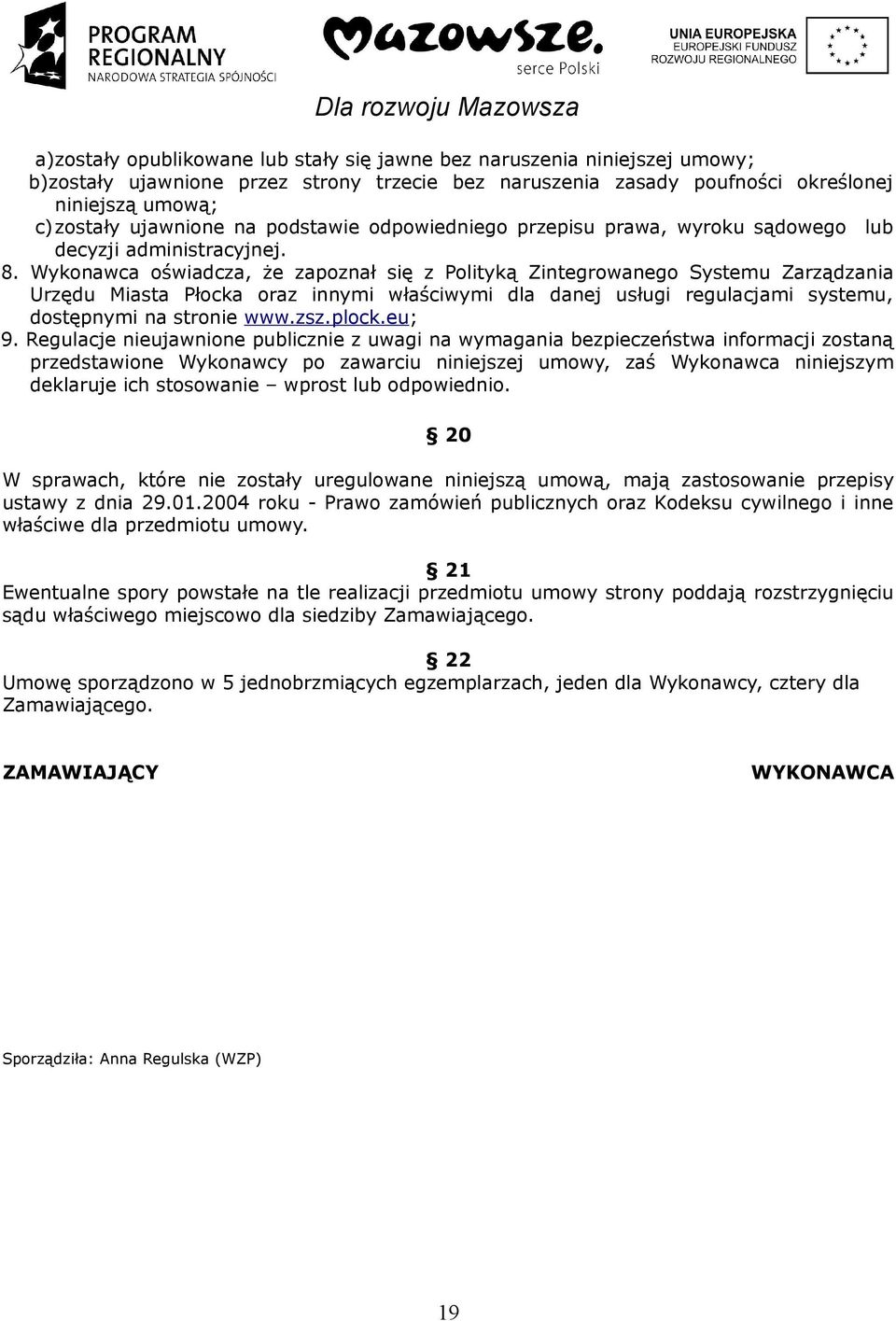 Wykonawca oświadcza, że zapoznał się z Polityką Zintegrowanego Systemu Zarządzania Urzędu Miasta Płocka oraz innymi właściwymi dla danej usługi regulacjami systemu, dostępnymi na stronie www.zsz.