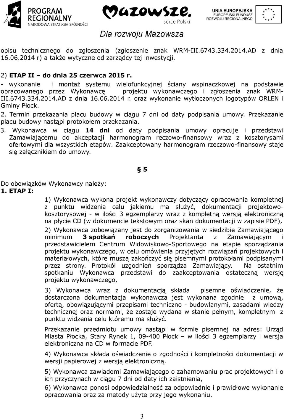 oraz wykonanie wytłoczonych logotypów ORLEN i Gminy Płock. 2. Termin przekazania placu budowy w ciągu 7 dni od daty podpisania umowy. Przekazanie placu budowy nastąpi protokołem przekazania. 3.