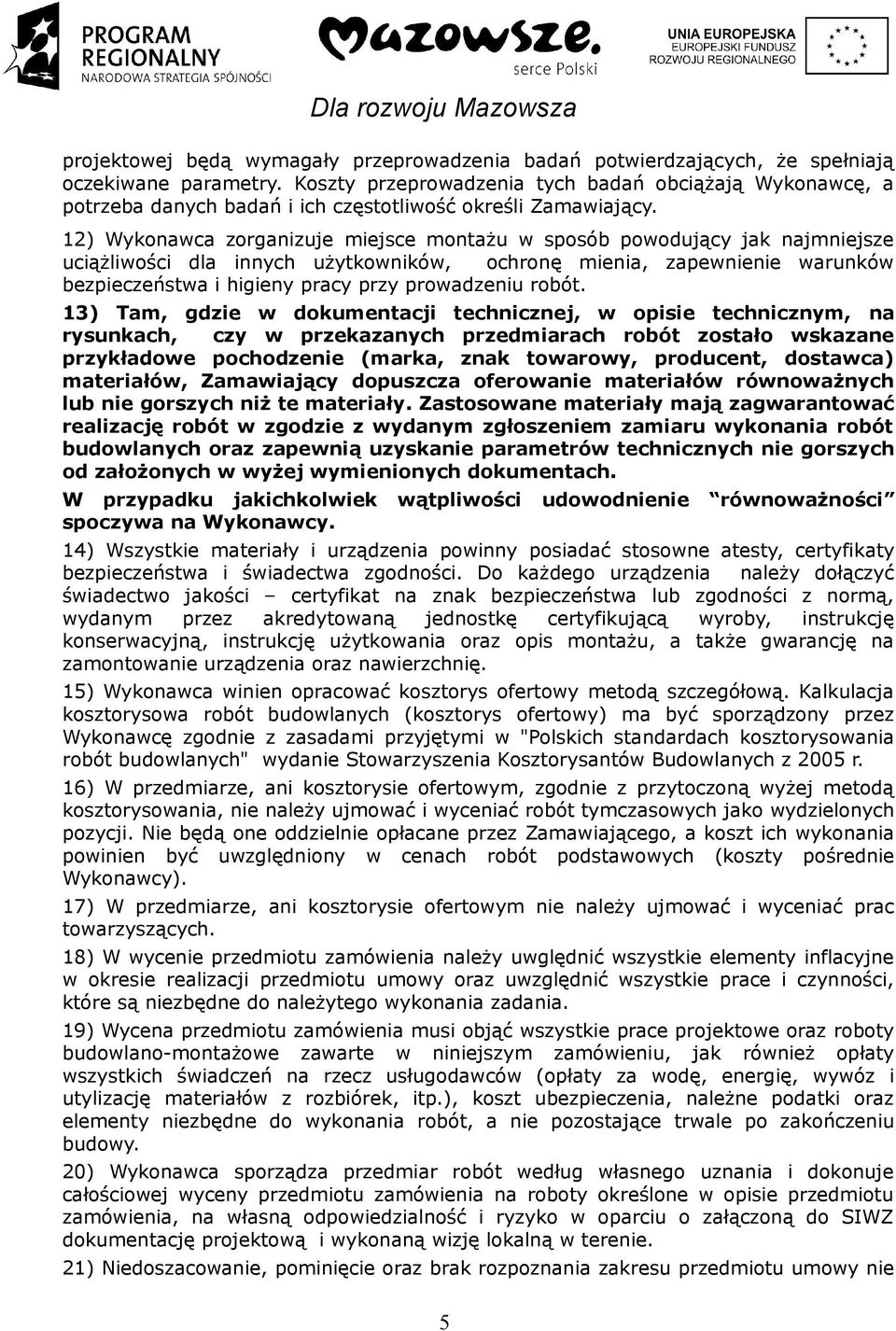 12) Wykonawca zorganizuje miejsce montażu w sposób powodujący jak najmniejsze uciążliwości dla innych użytkowników, ochronę mienia, zapewnienie warunków bezpieczeństwa i higieny pracy przy