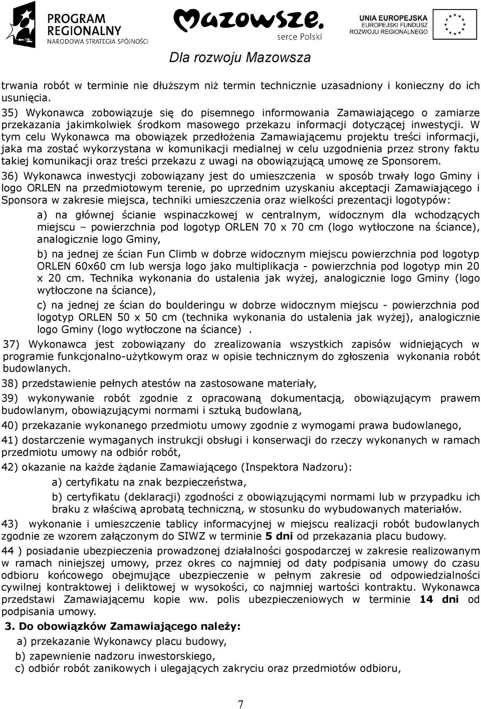 W tym celu Wykonawca ma obowiązek przedłożenia Zamawiającemu projektu treści informacji, jaka ma zostać wykorzystana w komunikacji medialnej w celu uzgodnienia przez strony faktu takiej komunikacji
