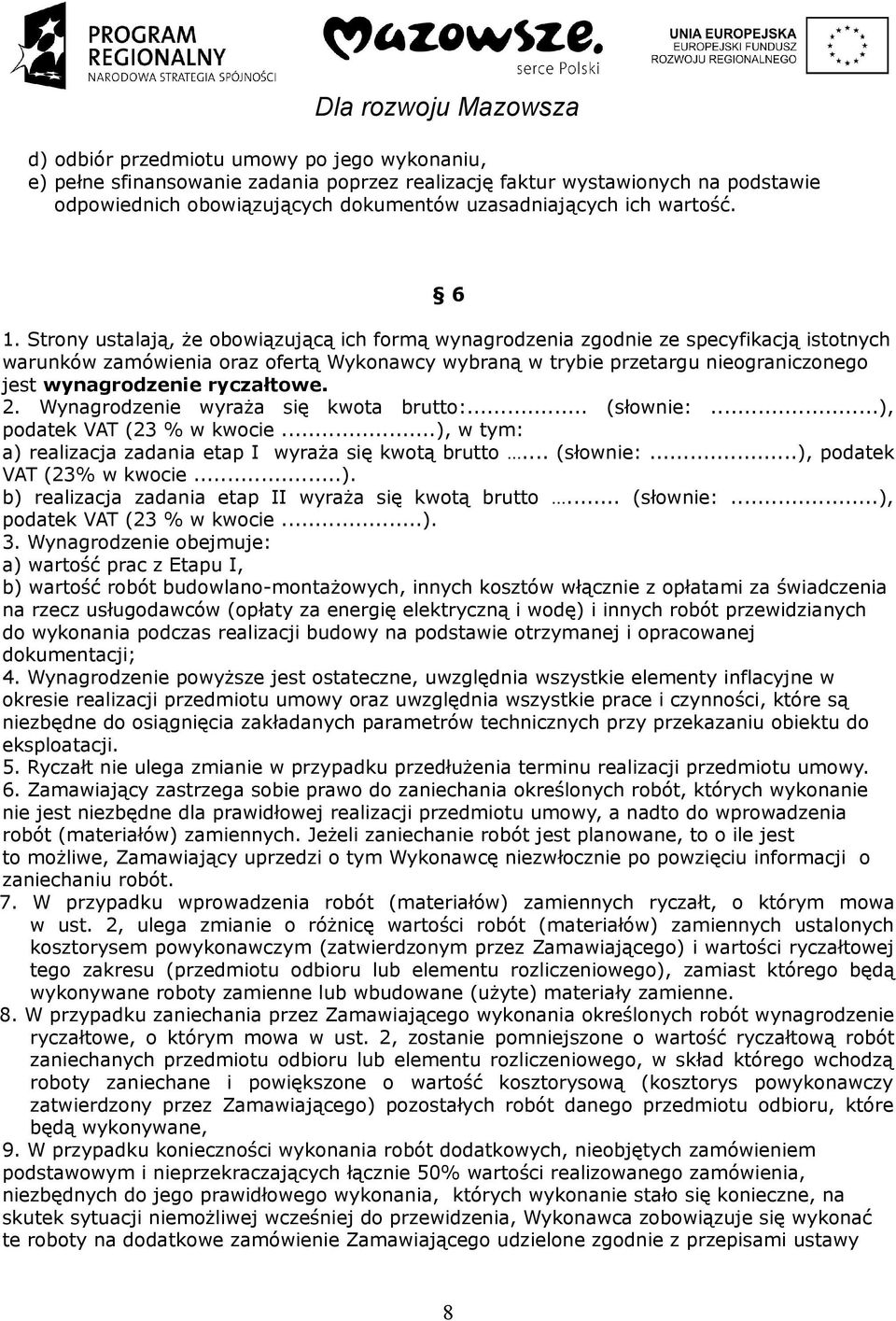 wynagrodzenie ryczałtowe. 2. Wynagrodzenie wyraża się kwota brutto:... (słownie:...), podatek VAT (23 % w kwocie...), w tym: a) realizacja zadania etap I wyraża się kwotą brutto... (słownie:...), podatek VAT (23% w kwocie.