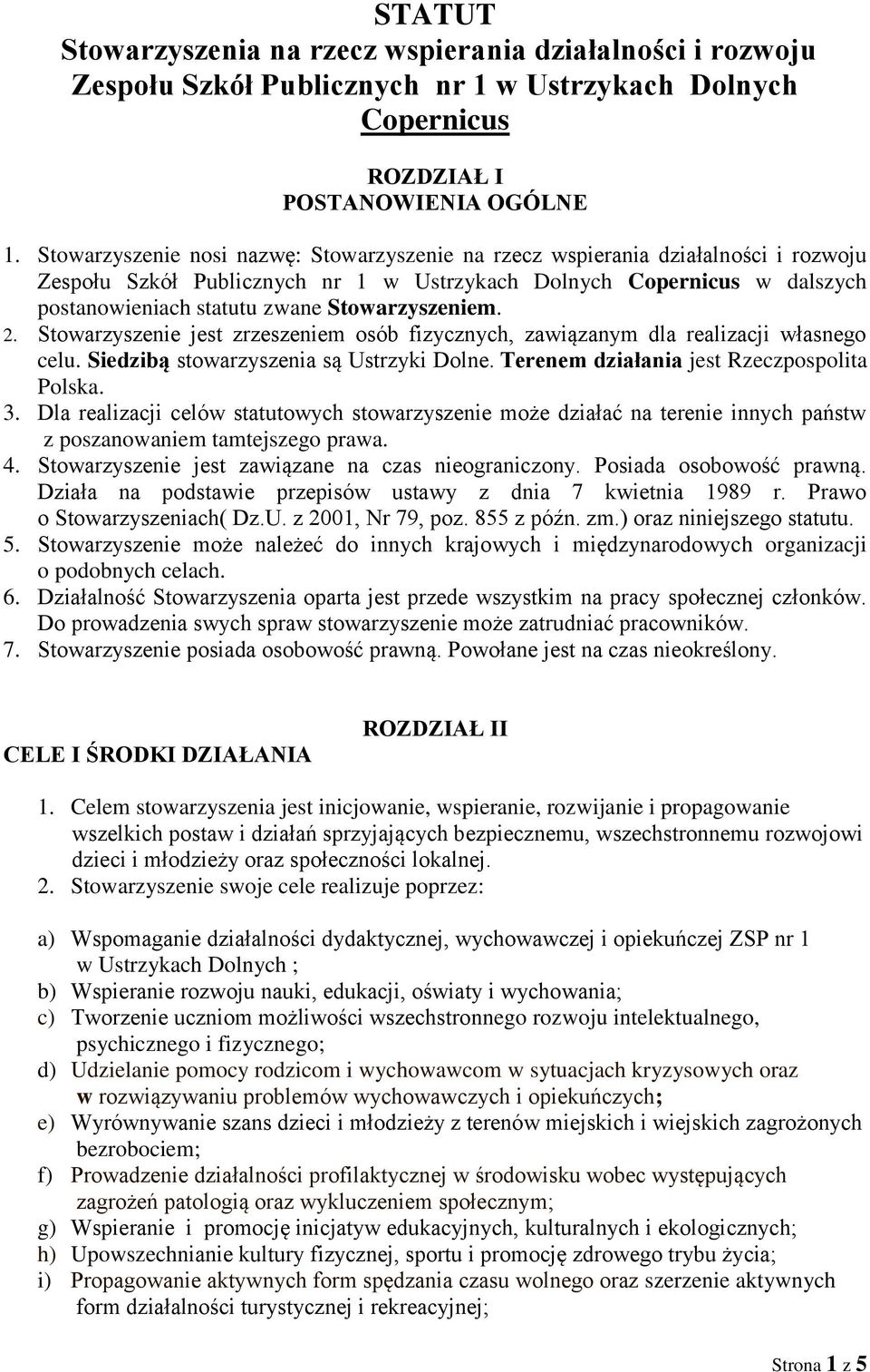 Stowarzyszeniem. 2. Stowarzyszenie jest zrzeszeniem osób fizycznych, zawiązanym dla realizacji własnego celu. Siedzibą stowarzyszenia są Ustrzyki Dolne. Terenem działania jest Rzeczpospolita Polska.