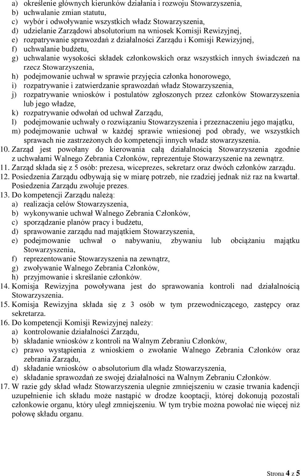 świadczeń na rzecz Stowarzyszenia, h) podejmowanie uchwał w sprawie przyjęcia członka honorowego, i) rozpatrywanie i zatwierdzanie sprawozdań władz Stowarzyszenia, j) rozpatrywanie wniosków i