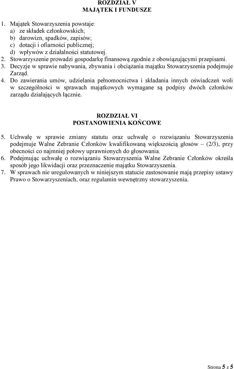 Do zawierania umów, udzielania pełnomocnictwa i składania innych oświadczeń woli w szczególności w sprawach majątkowych wymagane są podpisy dwóch członków zarządu działających łącznie.