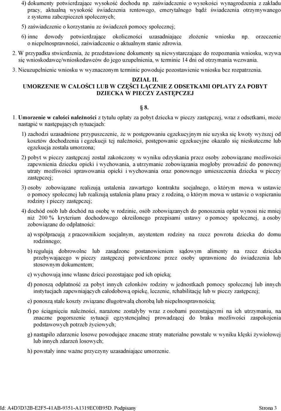 korzystaniu ze świadczeń pomocy społecznej; 6) inne dowody potwierdzające okoliczności uzasadniające złożenie wniosku np. orzeczenie o niepełnosprawności, zaświadczenie o aktualnym stanie zdrowia. 2.