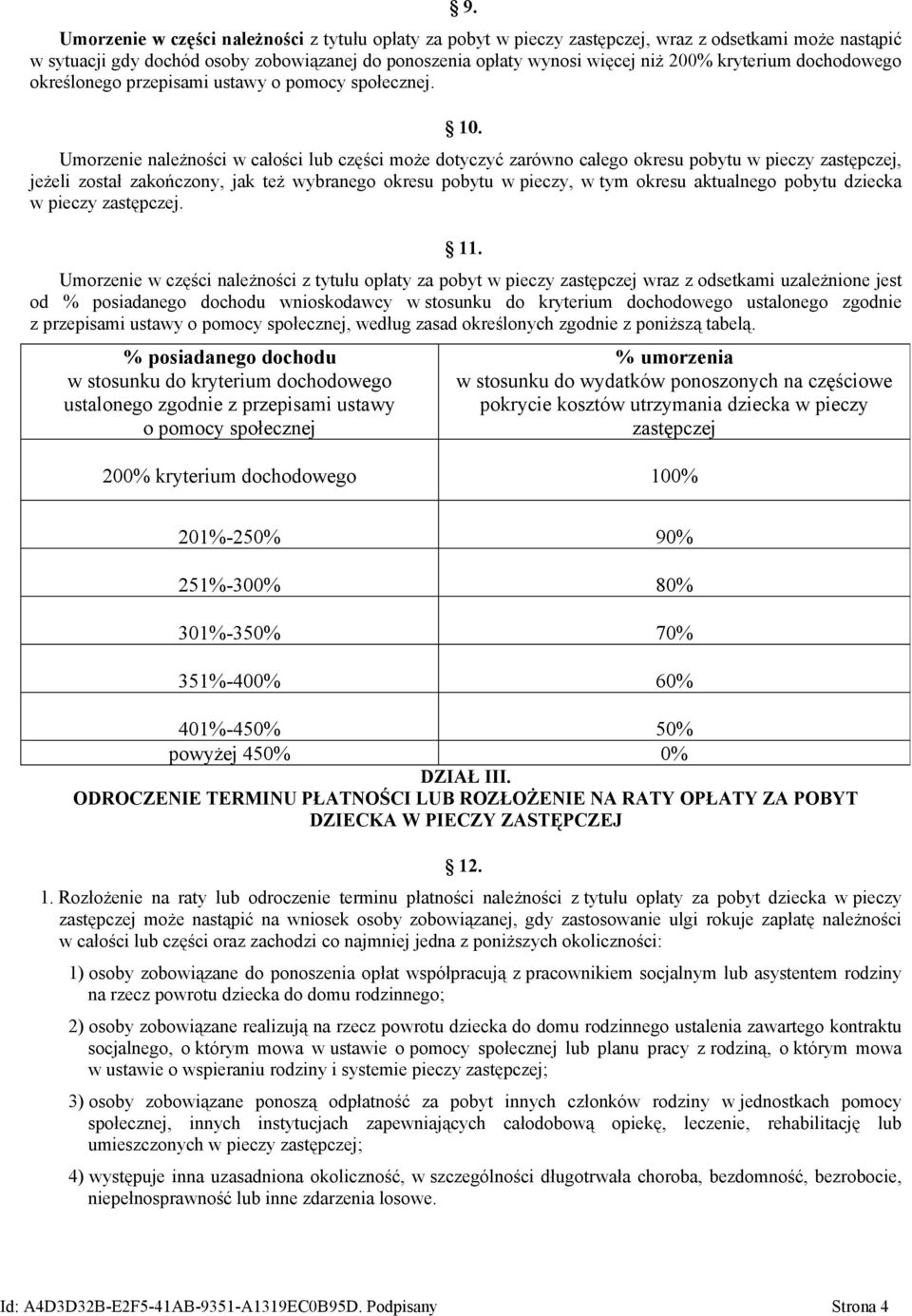 Umorzenie należności w całości lub części może dotyczyć zarówno całego okresu pobytu w pieczy zastępczej, jeżeli został zakończony, jak też wybranego okresu pobytu w pieczy, w tym okresu aktualnego