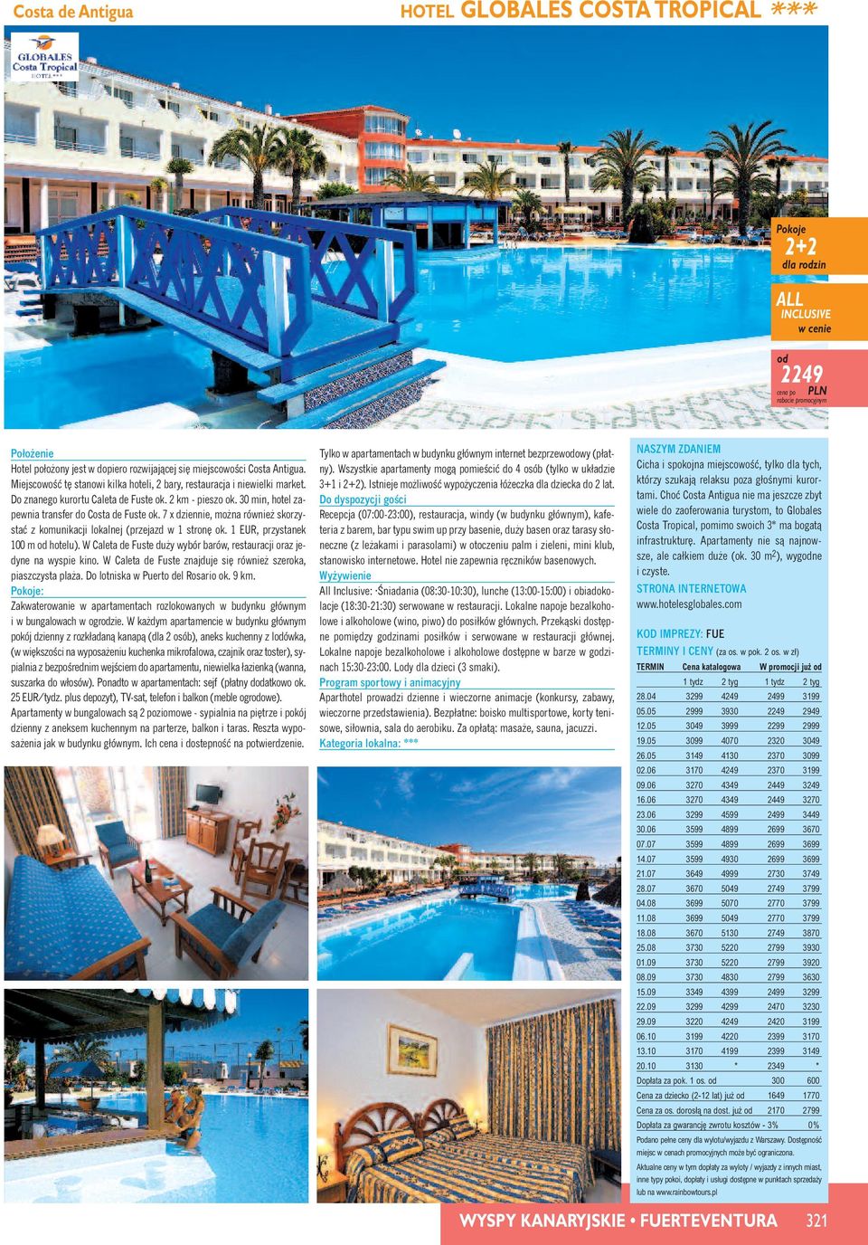 7 x dziennie, mo na równie skorzystaç z komunikacji lokalnej (przejazd w 1 stron ok. 1 EUR, przystanek 100 m hotelu). W Caleta de Fuste du y wybór barów, restauracji oraz jedyne na wyspie kino.