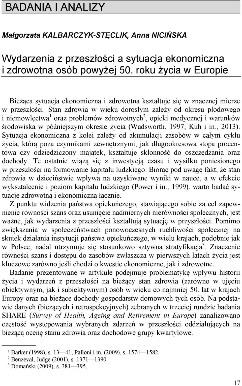 Stan zdrowia w wieku dorosłym zależy od okresu płodowego i niemowlęctwa 1 oraz problemów zdrowotnych 2, opieki medycznej i warunków środowiska w późniejszym okresie życia (Wadsworth, 1997; Kuh i in.
