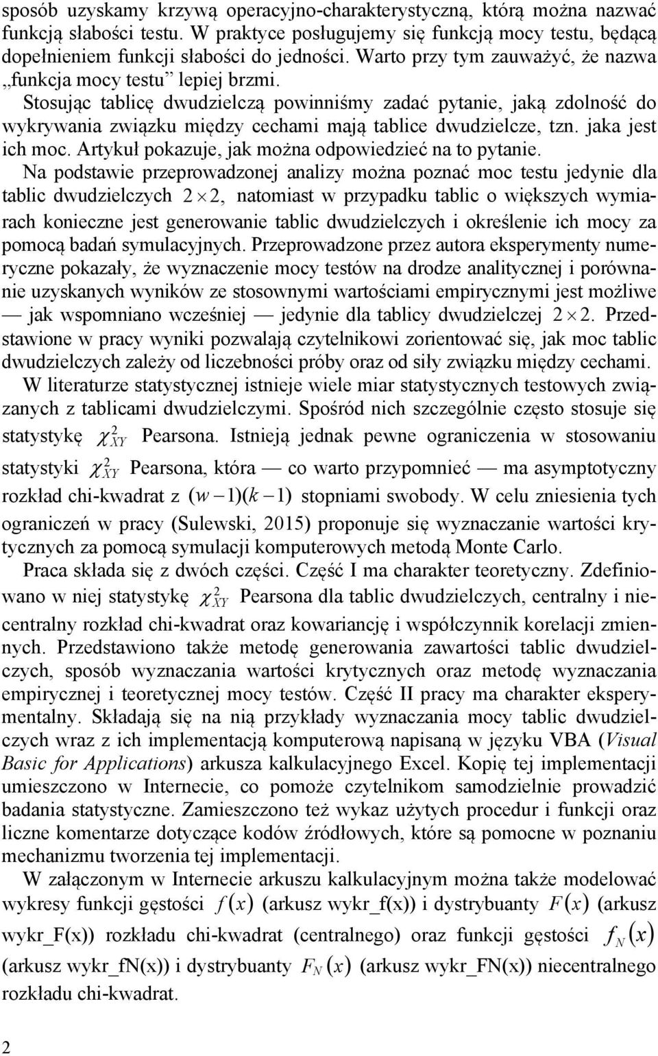 Stosując tablicę dwudzielczą powinniśmy zadać pytanie, jaką zdolność do wykrywania związku między cechami mają tablice dwudzielcze, tzn. jaka jest ich moc.