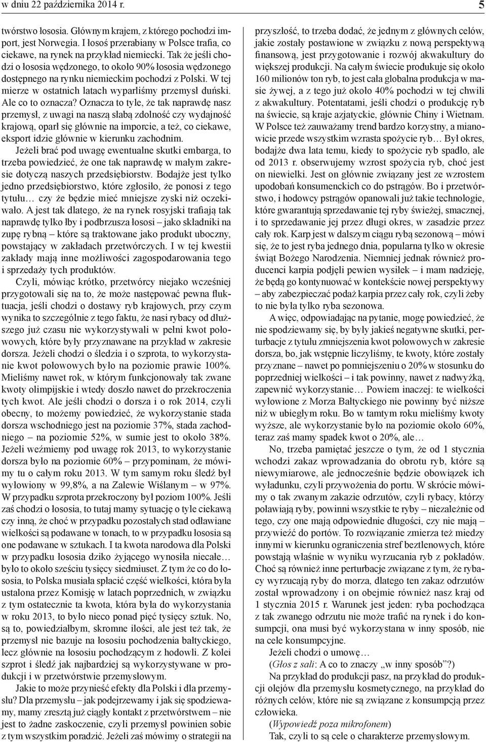Oznacza to tyle, że tak naprawdę nasz przemysł, z uwagi na naszą słabą zdolność czy wydajność krajową, oparł się głównie na imporcie, a też, co ciekawe, eksport idzie głównie w kierunku zachodnim.