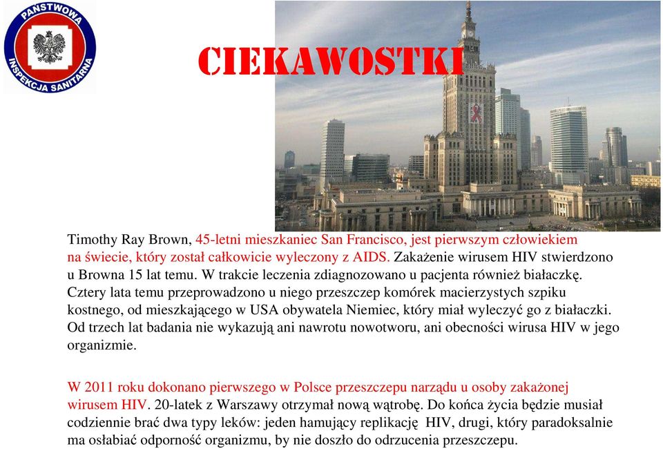 Cztery lata temu przeprowadzono u niego przeszczep komórek macierzystych szpiku kostnego, od mieszkającego w USA obywatela Niemiec, który miał wyleczyć go z białaczki.