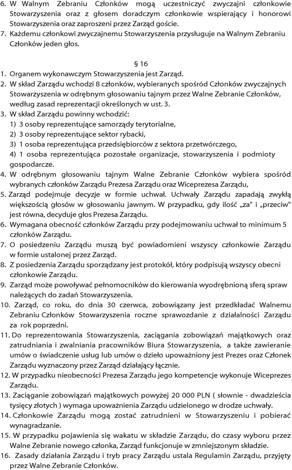 W skład Zarządu wchodzi 8 członków, wybieranych spośród Członków zwyczajnych Stowarzyszenia w odrębnym głosowaniu tajnym przez Walne Zebranie Członków, według zasad reprezentacji określonych w ust. 3.