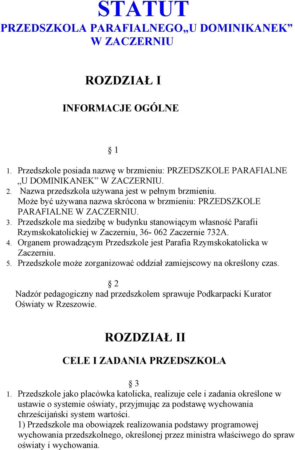 Przedszkole ma siedzibę w budynku stanowiącym własność Parafii Rzymskokatolickiej w Zaczerniu, 36-062 Zaczernie 732A. 4. Organem prowadzącym Przedszkole jest Parafia Rzymskokatolicka w Zaczerniu. 5.