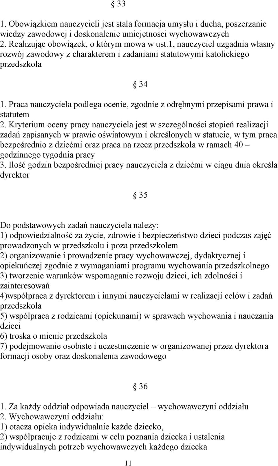Kryterium oceny pracy nauczyciela jest w szczególności stopień realizacji zadań zapisanych w prawie oświatowym i określonych w statucie, w tym praca bezpośrednio z dziećmi oraz praca na rzecz