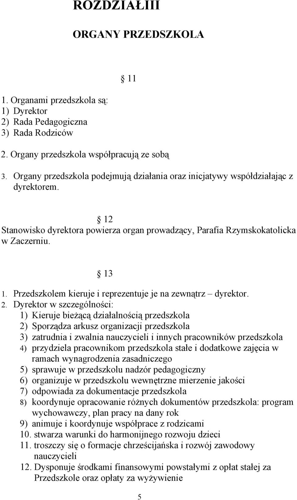 Przedszkolem kieruje i reprezentuje je na zewnątrz dyrektor. 2.