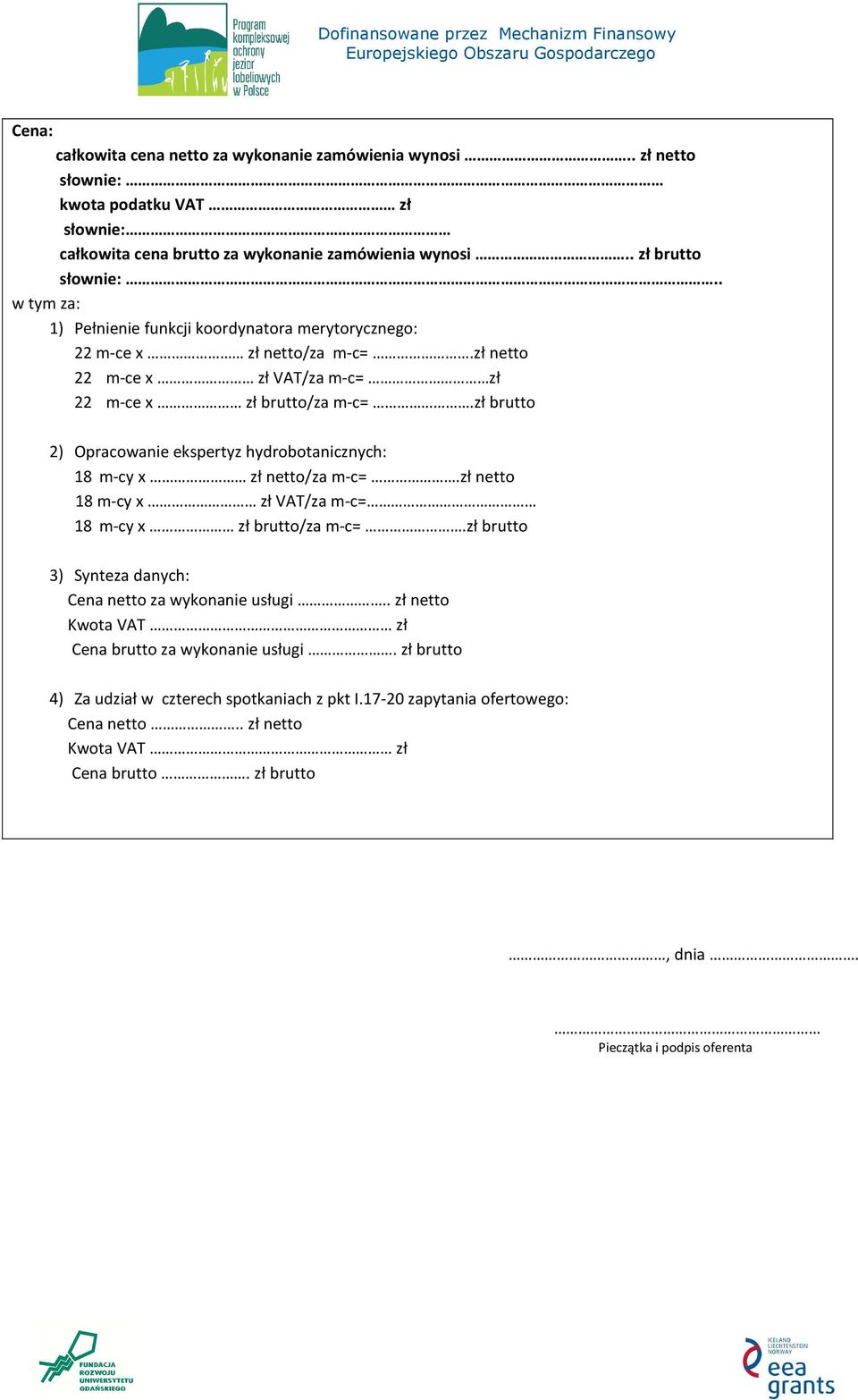 zł brutto 2) Opracowanie ekspertyz hydrobotanicznych: 18 m-cy x zł netto/za m-c=.zł netto 18 m-cy x zł VAT/za m-c= 18 m-cy x zł brutto/za m-c=.