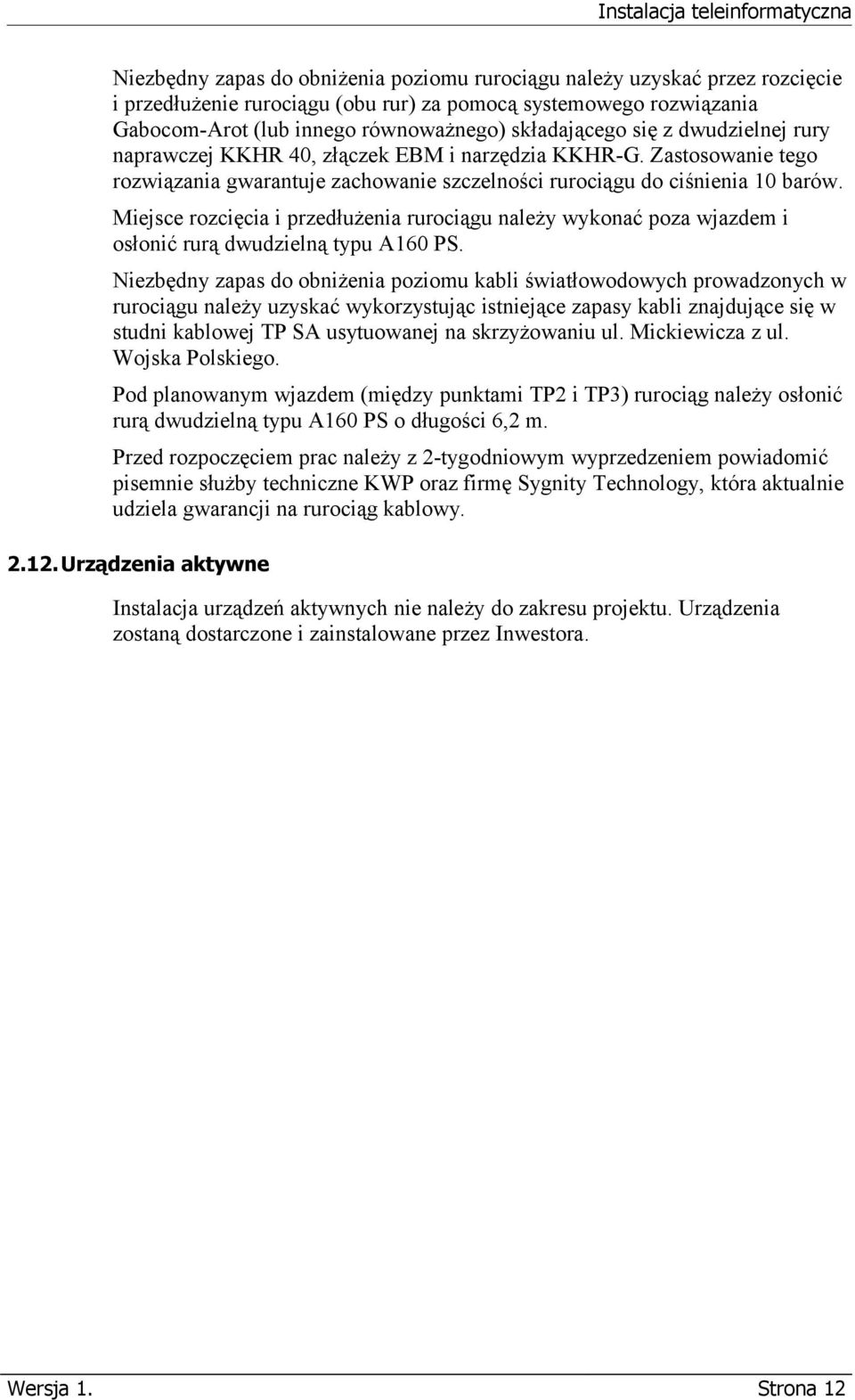 Zastosowanie tego rozwiązania gwarantuje zachowanie szczelności rurociągu do ciśnienia 10 barów.