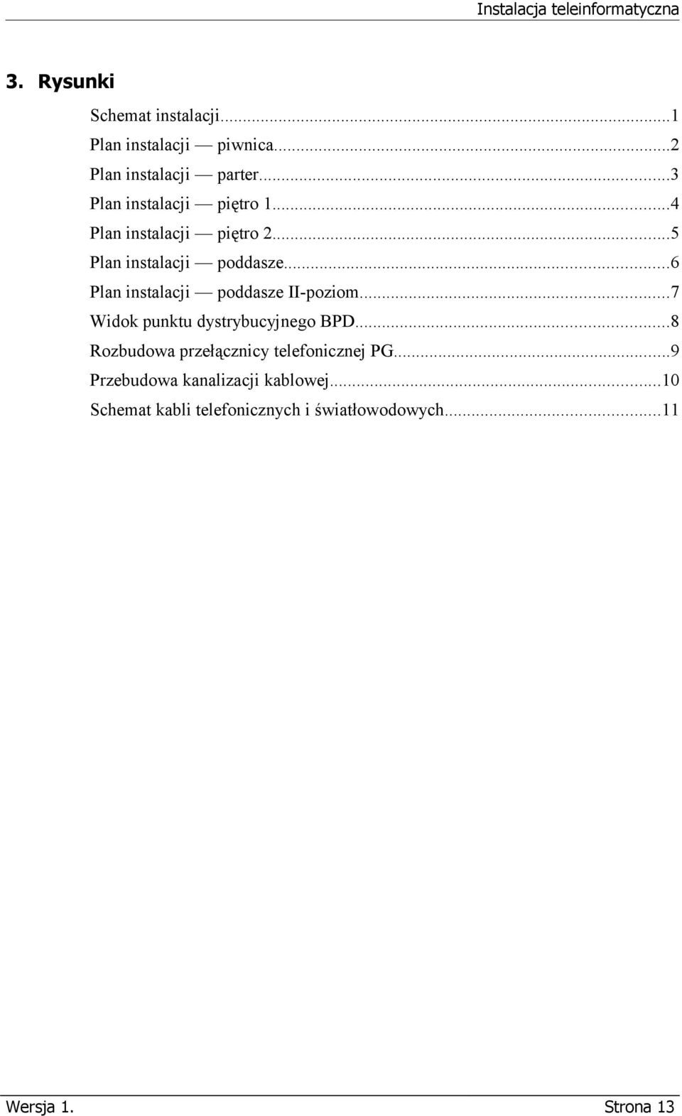 ..5 Plan instalacji poddasze...6 Plan instalacji poddasze II-poziom...7 Widok punktu dystrybucyjnego BPD.