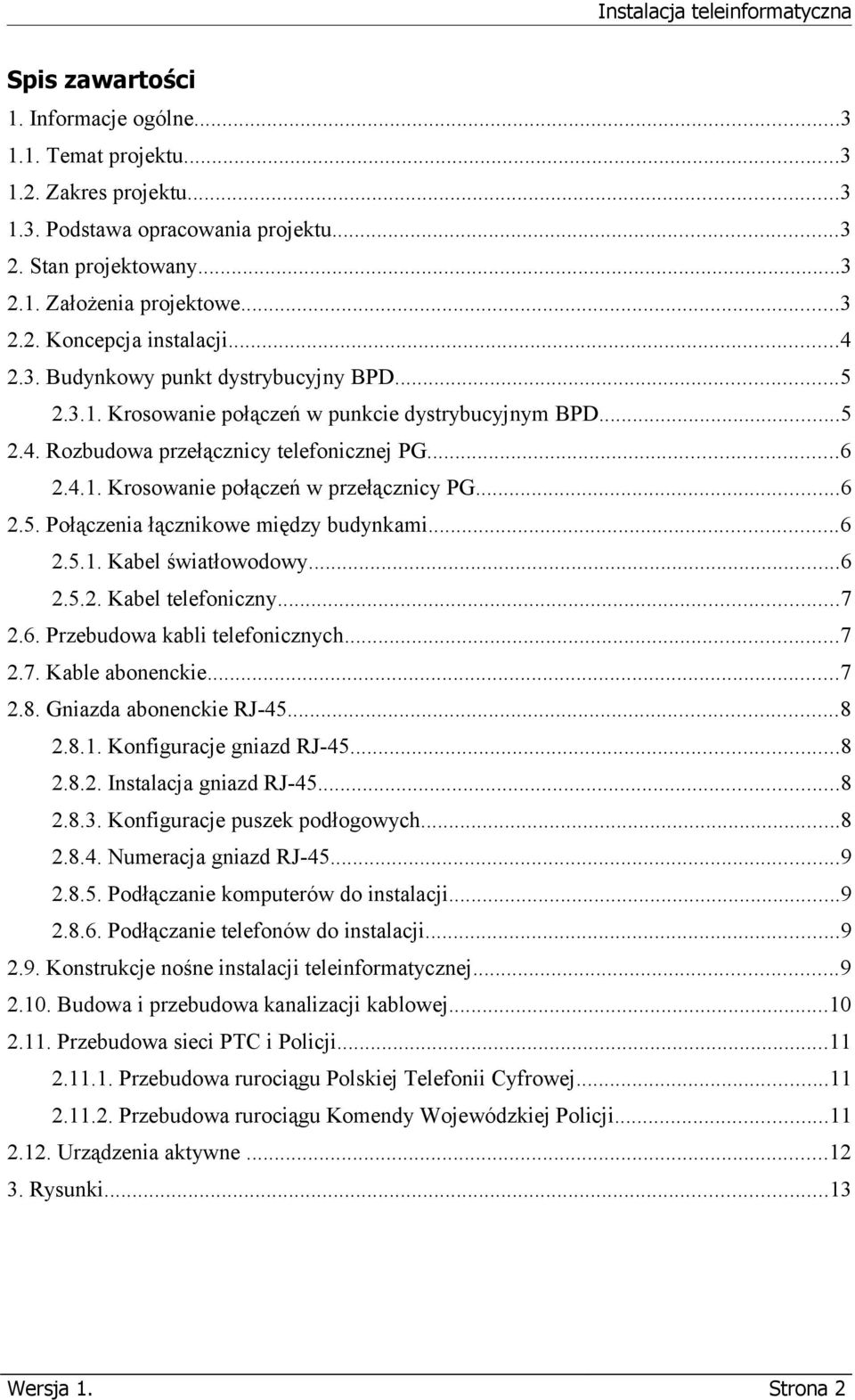 ..6 2.5. Połączenia łącznikowe między budynkami...6 2.5.1. Kabel światłowodowy...6 2.5.2. Kabel telefoniczny...7 2.6. Przebudowa kabli telefonicznych...7 2.7. Kable abonenckie...7 2.8.